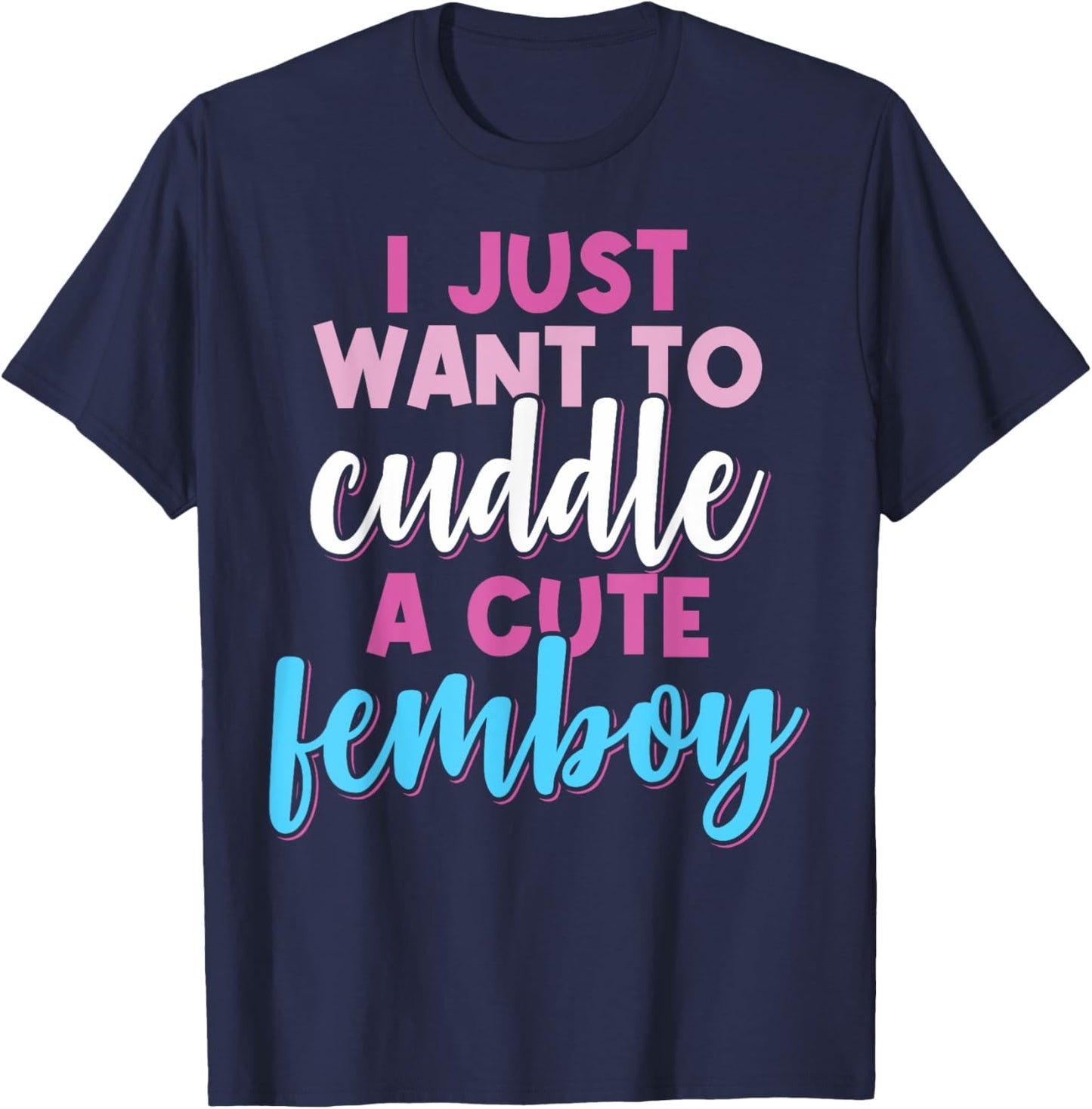 Femboy I Just Want To Cuddle With A Cute Femboy T-Shirt - T-Shirt | Navy