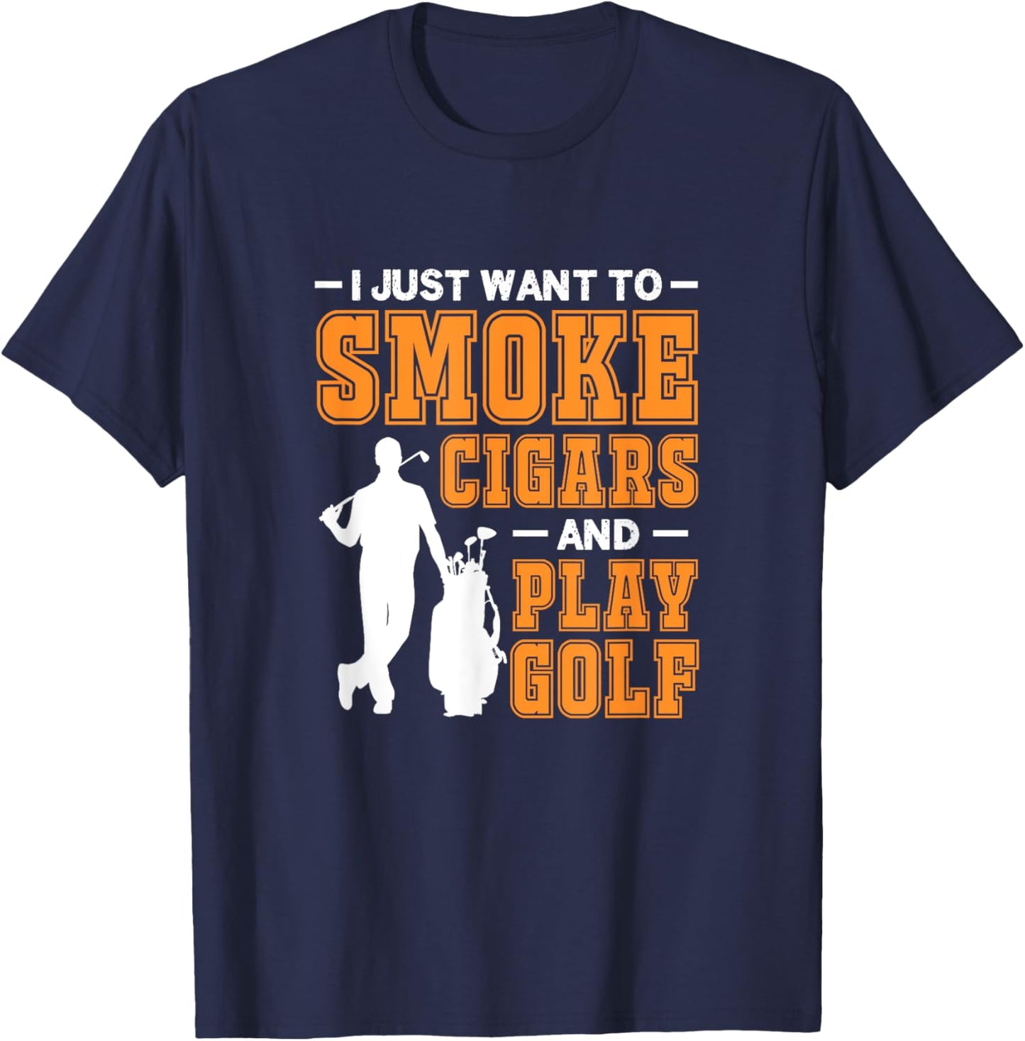I Just Want To Smoke Cigars And Play Golf Cigar Smokers T-Shirt - T-Shirt | Navy