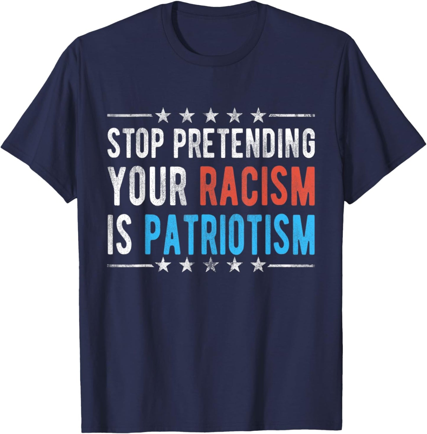 Stop Pretending Your Racism is Patriotism T-Shirt - T-Shirt | Navy