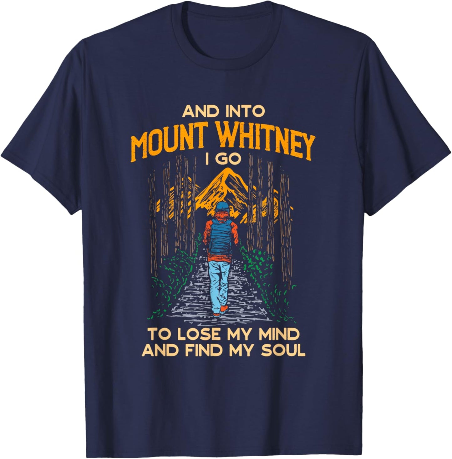 And Into Mount Whitney I Go Hiking California Hiker CA T-Shirt - T-Shirt | Navy