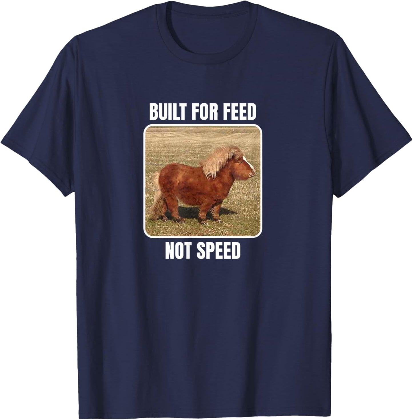 Built For Feed Not Speed With Chubby Mini Horse T-Shirt - T-Shirt | Navy