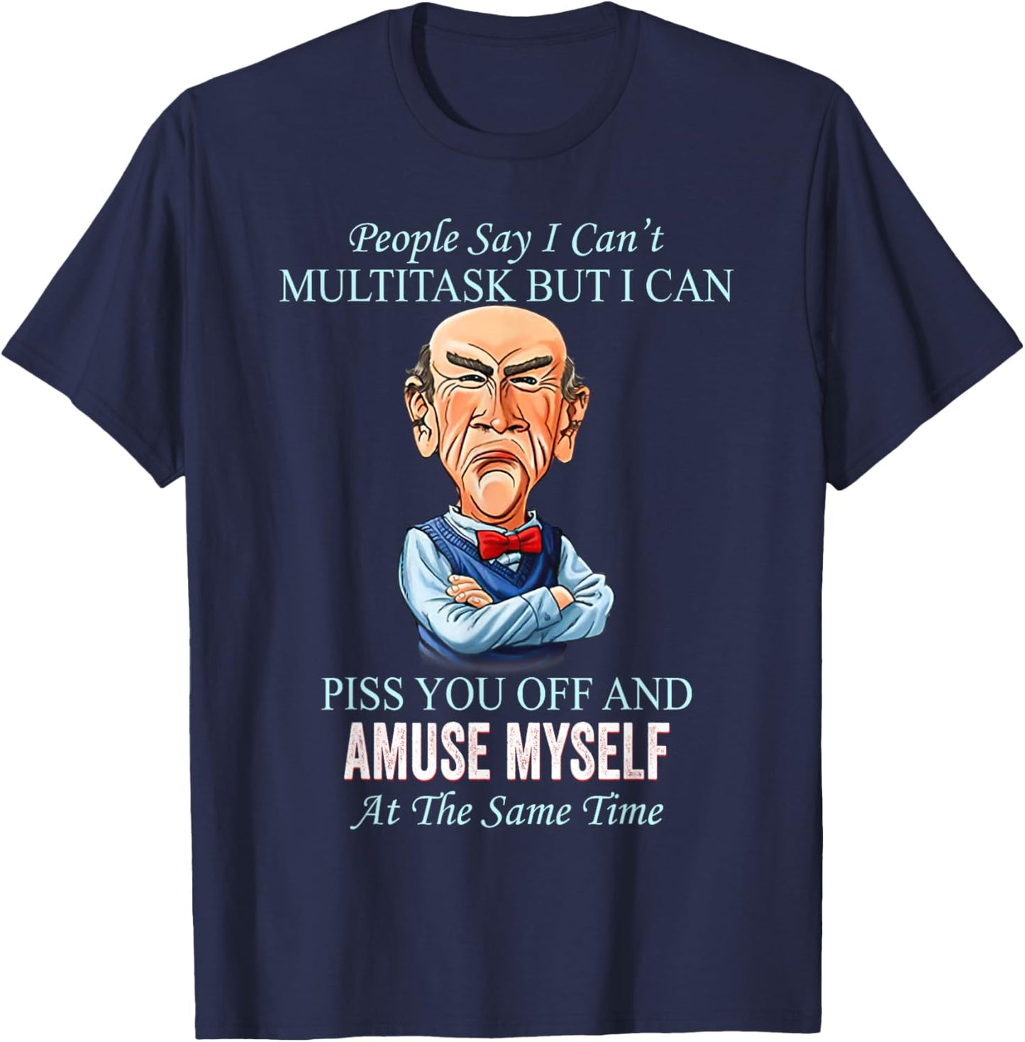 People Say I Can’t Multitask But I Can Piss You Off And T-Shirt - T-Shirt | Navy