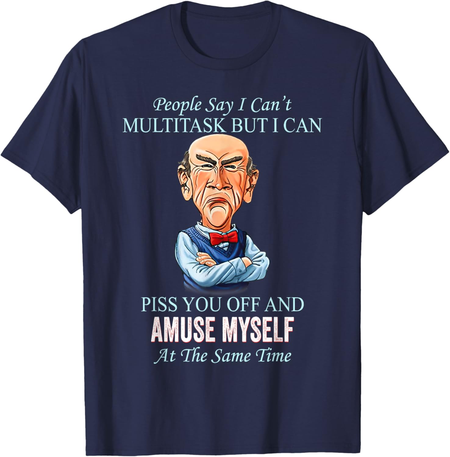 People Say I Can’t Multitask But I Can Piss You Off And T-Shirt - T-Shirt | Navy