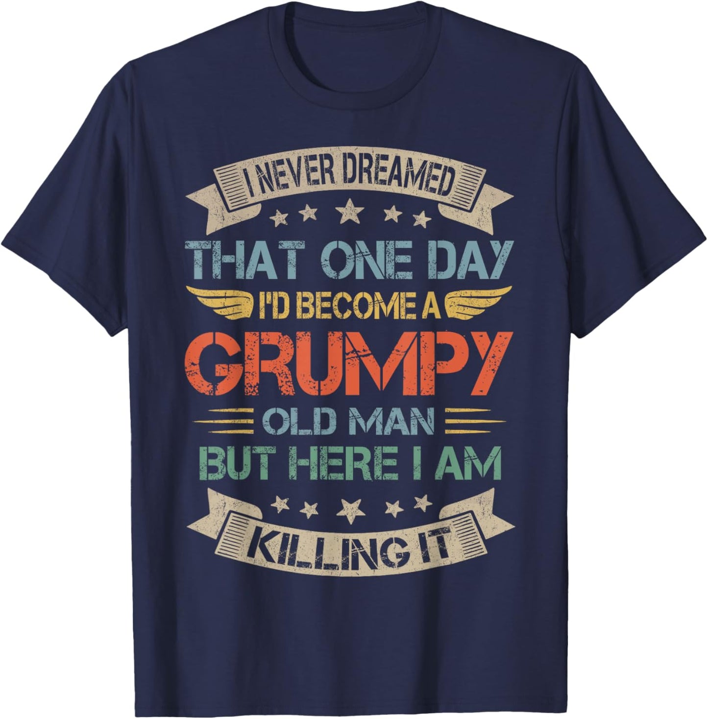 I Never Dreamed That I'd Become A Grumpy Old Man Grandpa T-Shirt - T-Shirt | Navy