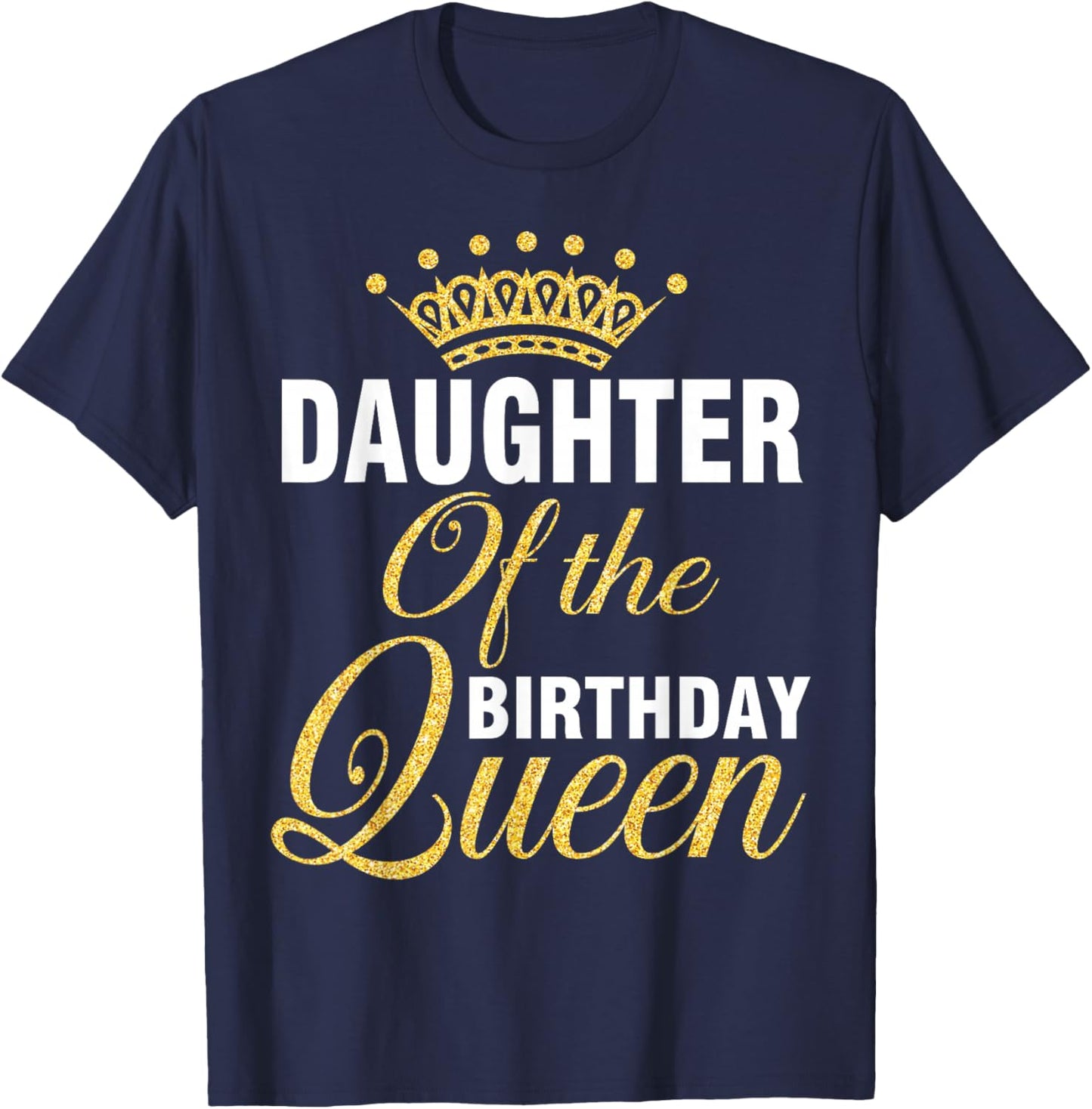 Daughter Of The Birthday Queen Happy To Her Me You Mother T-Shirt - T-Shirt | Navy