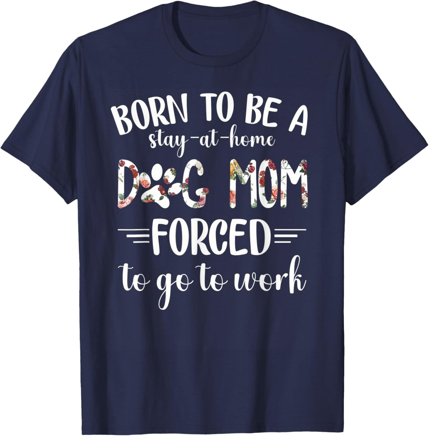 Born To Be A Stay At Home Dog Mom Forced To Go To Work T-Shirt - T-Shirt | Navy