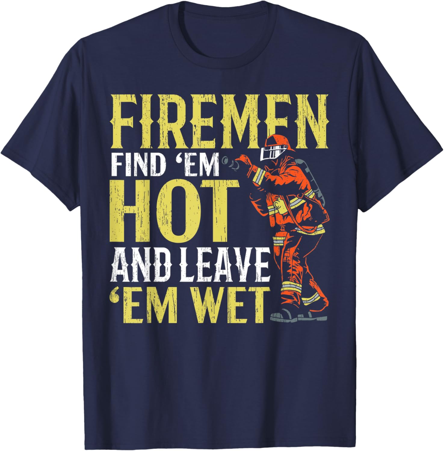 Firemen Find 'Em Hot And Leave 'Em Wet Fireman Firefighter T-Shirt - T-Shirt | Navy