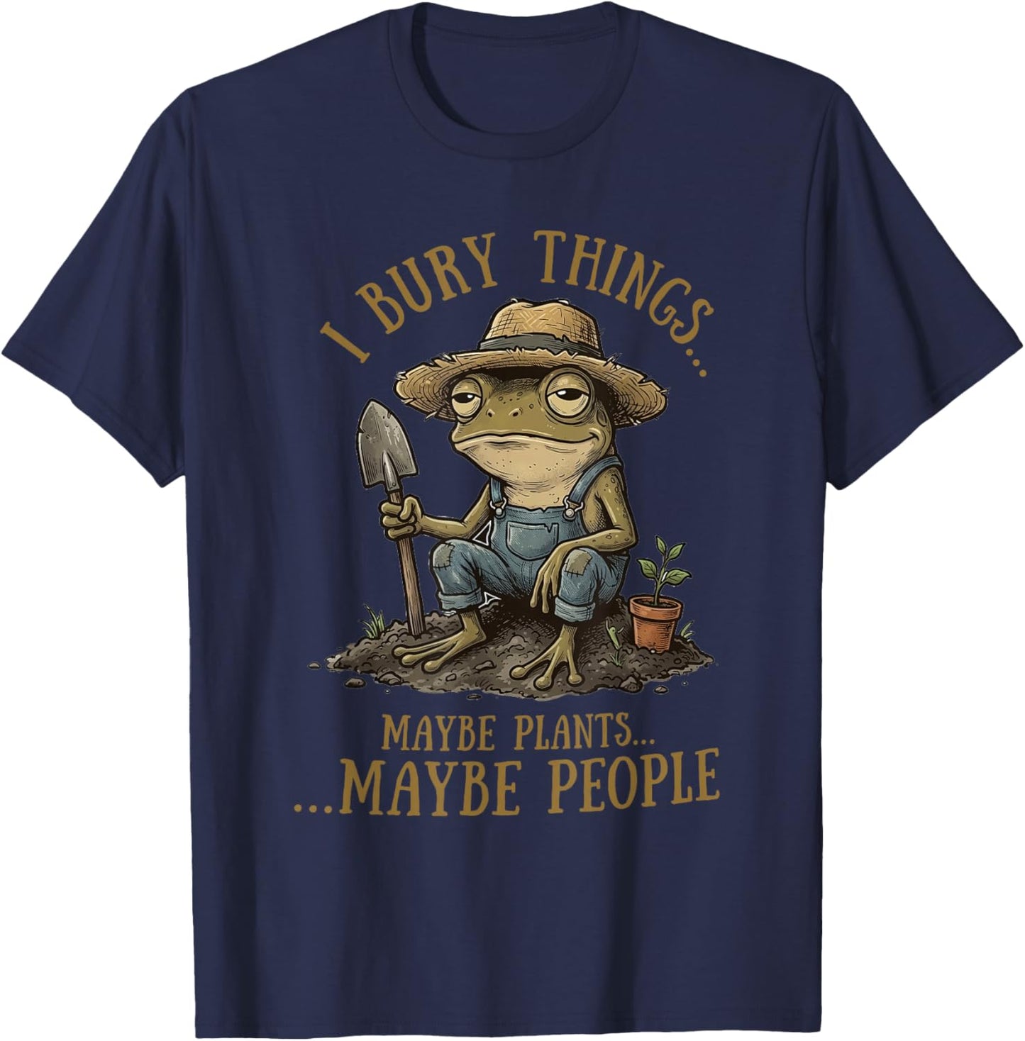I Bury Things Maybe Plants Maybe People Funny Frog T-Shirt - T-Shirt | Navy