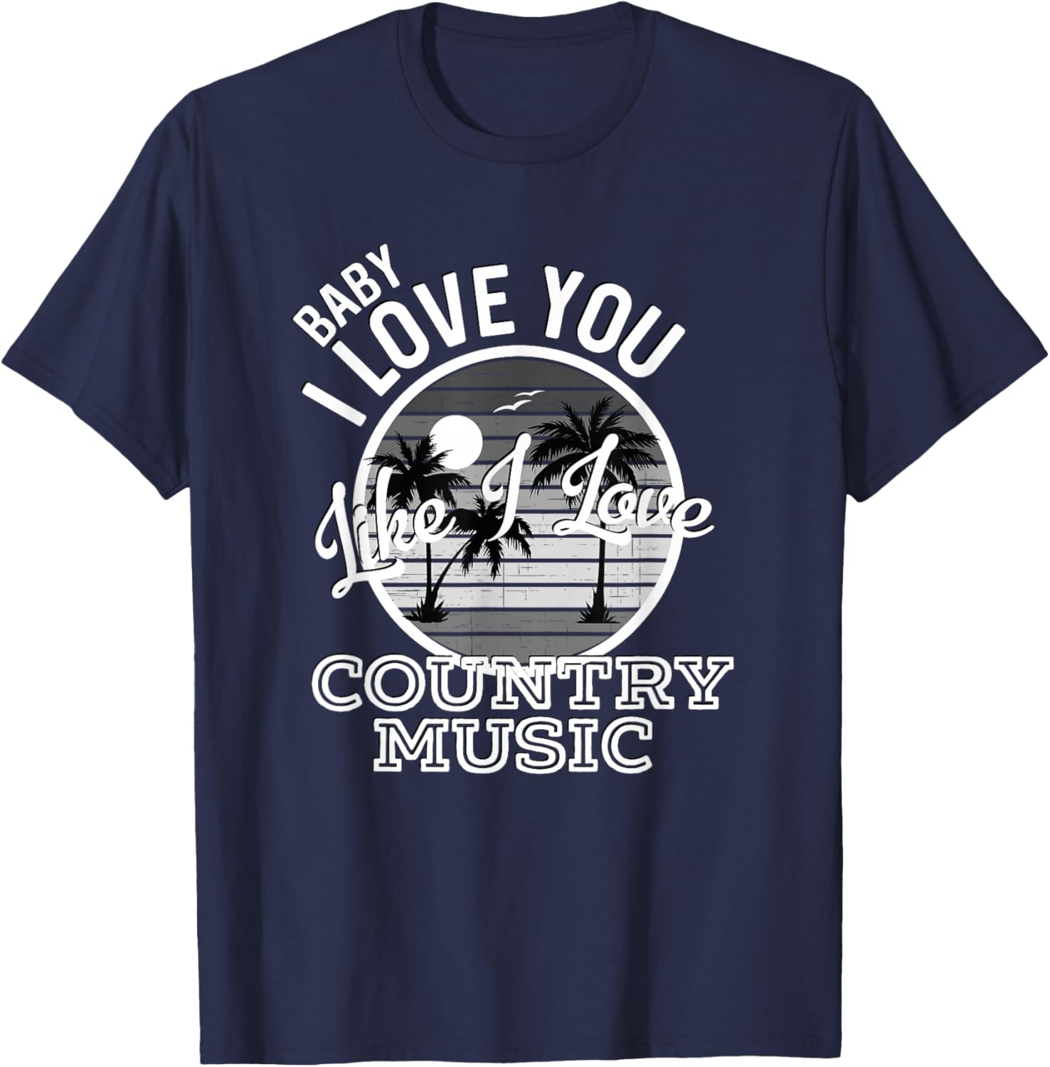 Like I Love Country Music Country Song Lyrics T-Shirt - T-Shirt | Navy