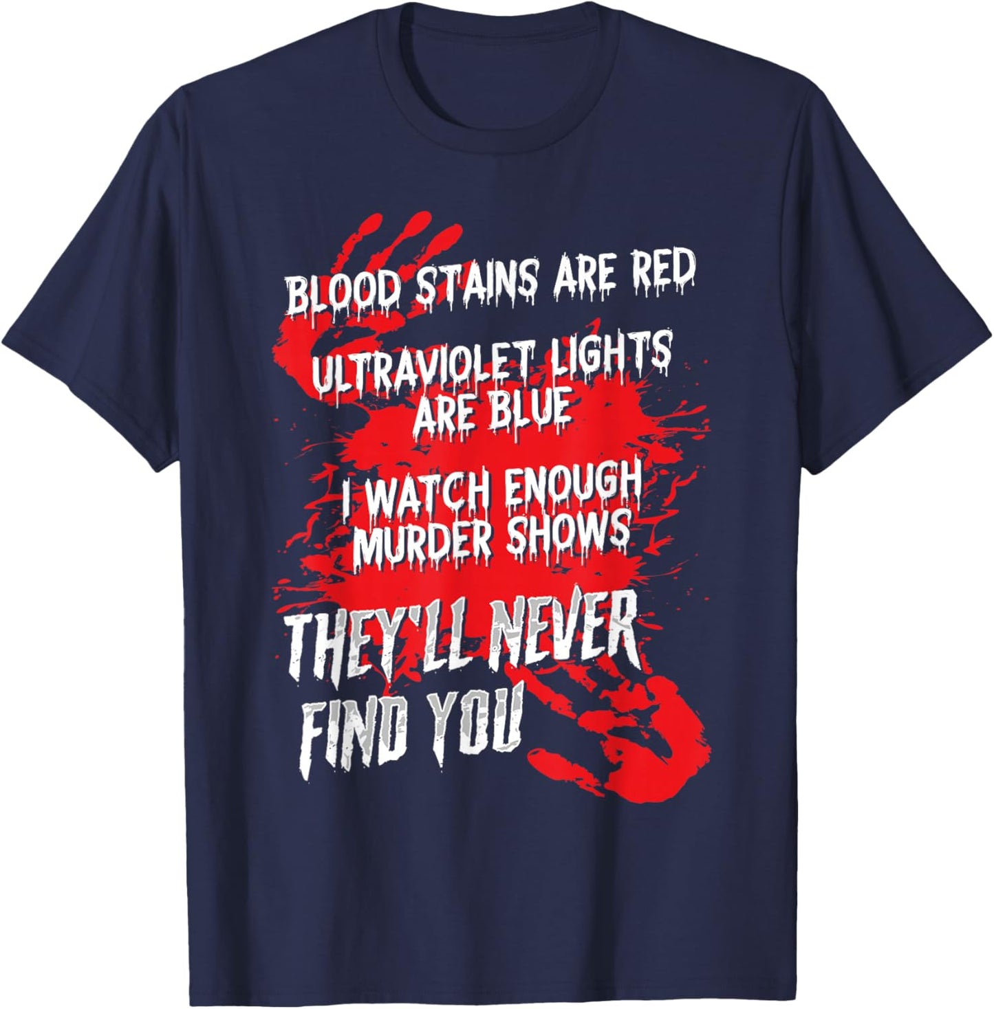 Blood Stains Red Ultraviolet Lights Blue They Never Find You T-Shirt - T-Shirt | Navy