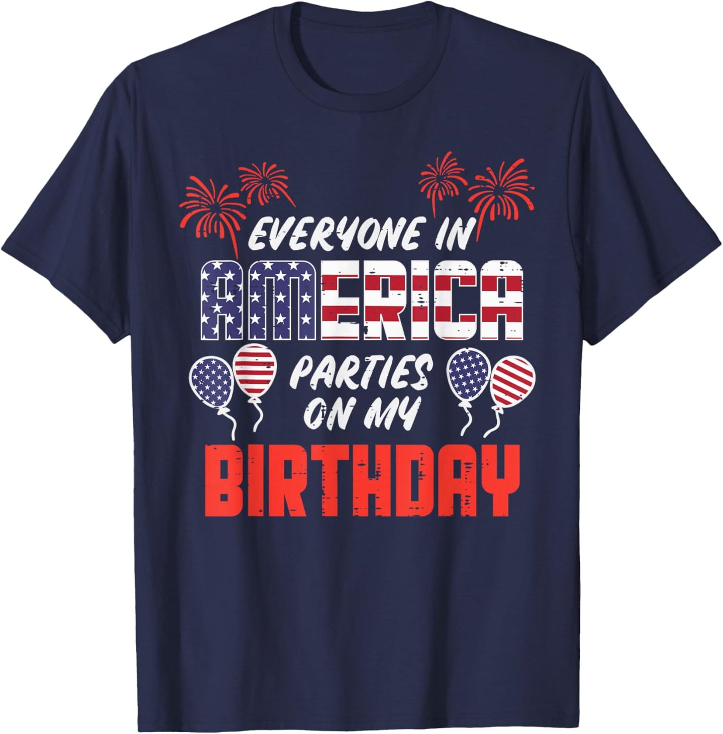 Everyone In America Parties On My Birthday July 4th Patriot T-Shirt - T-Shirt | Navy