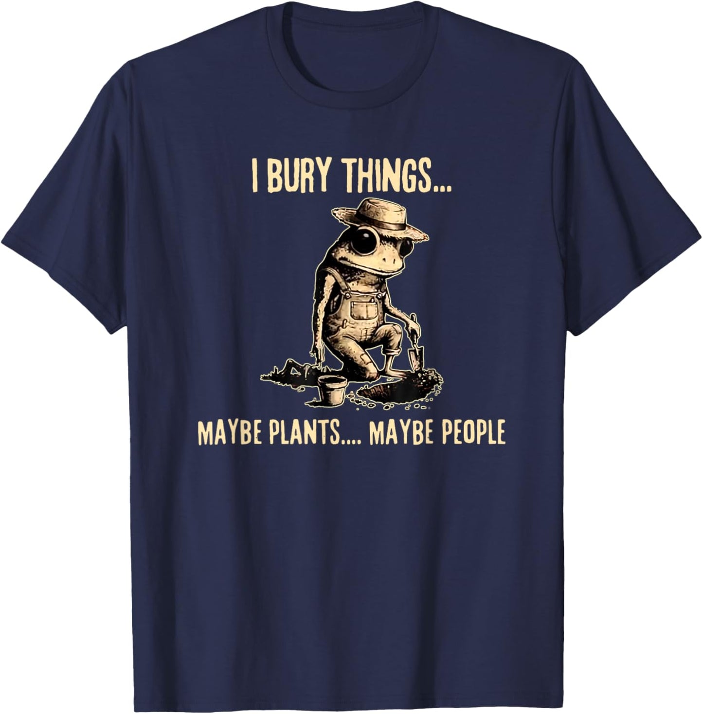 I Bury Things Maybe Plants Maybe People Funny Frog Saying T-Shirt - T-Shirt | Navy