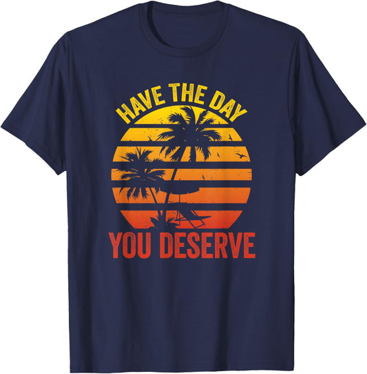 Have The Day You Deserve Saying Cool Motivational Quote T-Shirt - T-Shirt | Navy