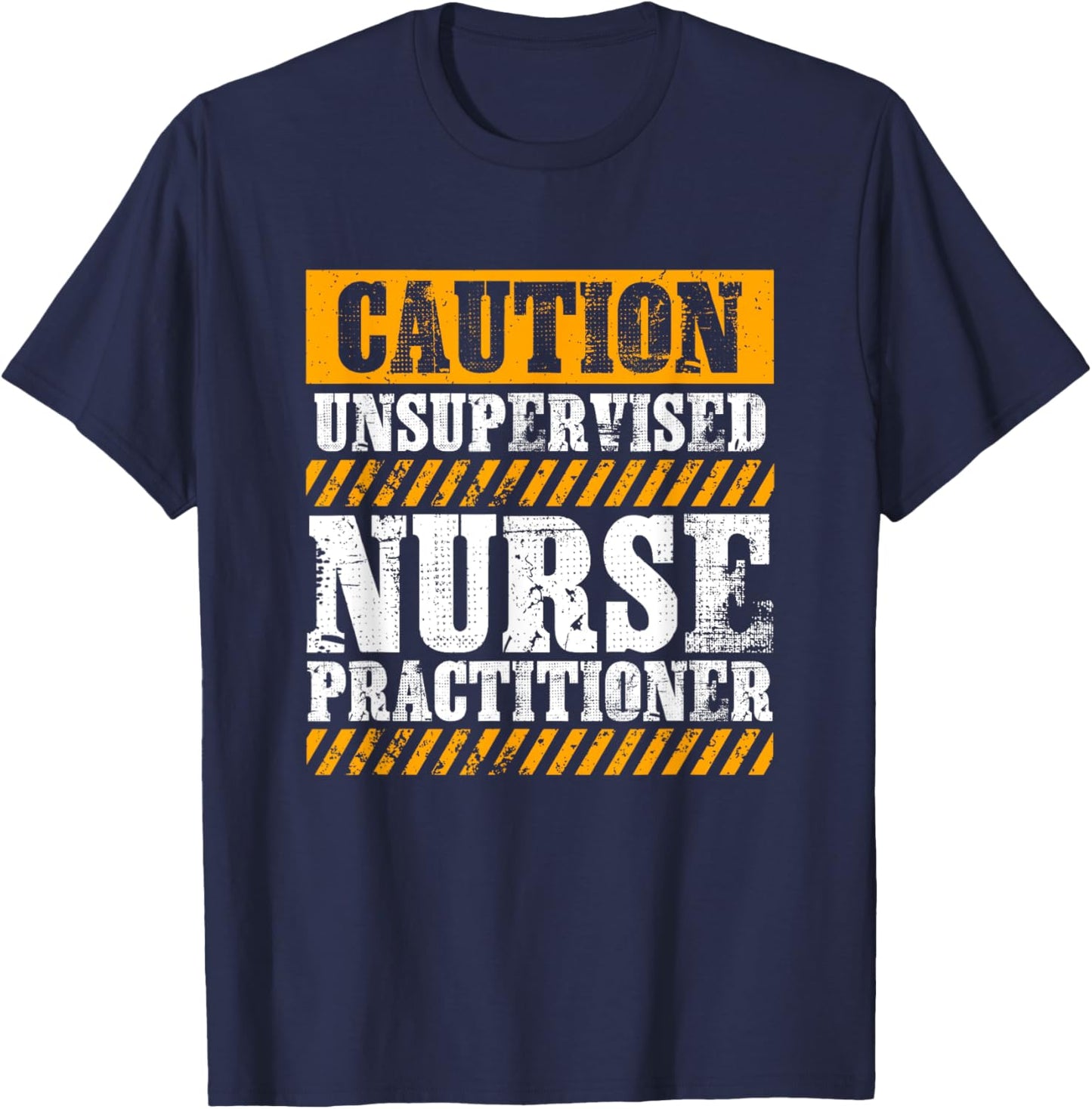 Funny Work Job Proud Caution Unsupervised Nurse Practitioner T-Shirt - T-Shirt | Navy