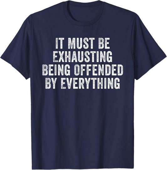 It Must Be Exhausting Being Offended By Everything Funny T-Shirt - T-Shirt | Navy