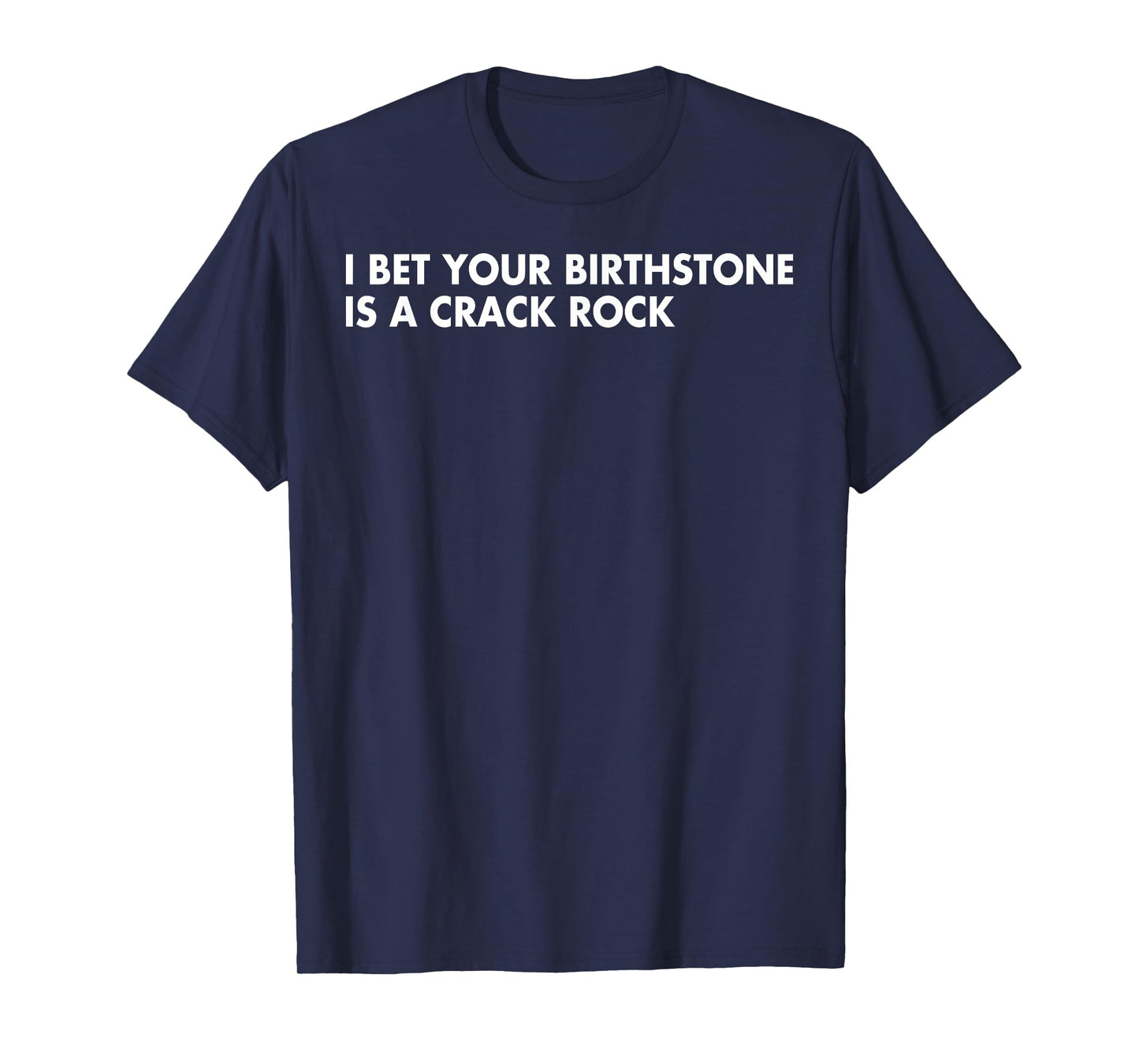 I Bet Your Birthstone Is A Crack Rock T-Shirt