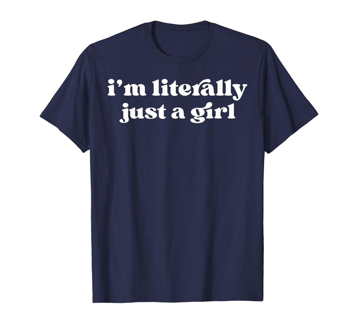 I'm Literally Just A Girl T-Shirt