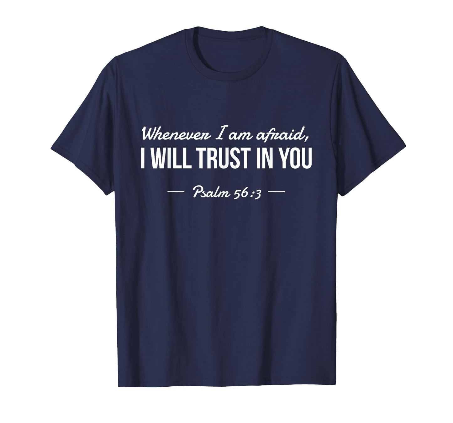 Whenever I am Afraid, I Will Trust In You Psalm 56:3 T-Shirt T-Shirt