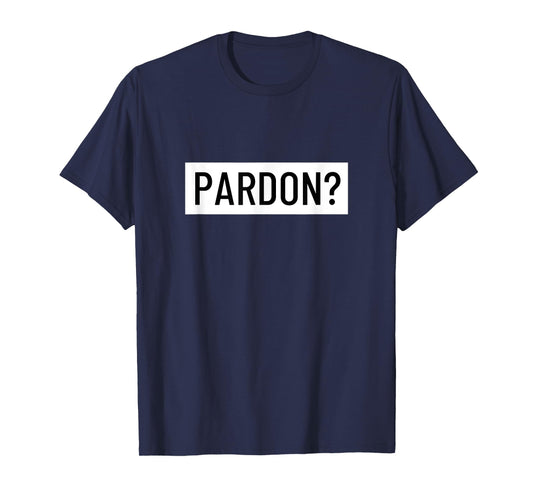 Pardon? T-Shirt