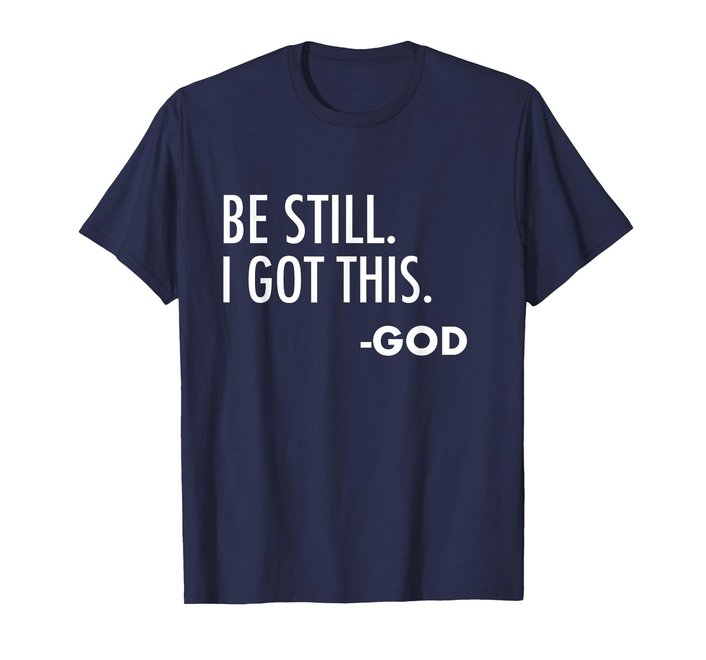 Be Still. I Got This. -God | Christian T-Shirt