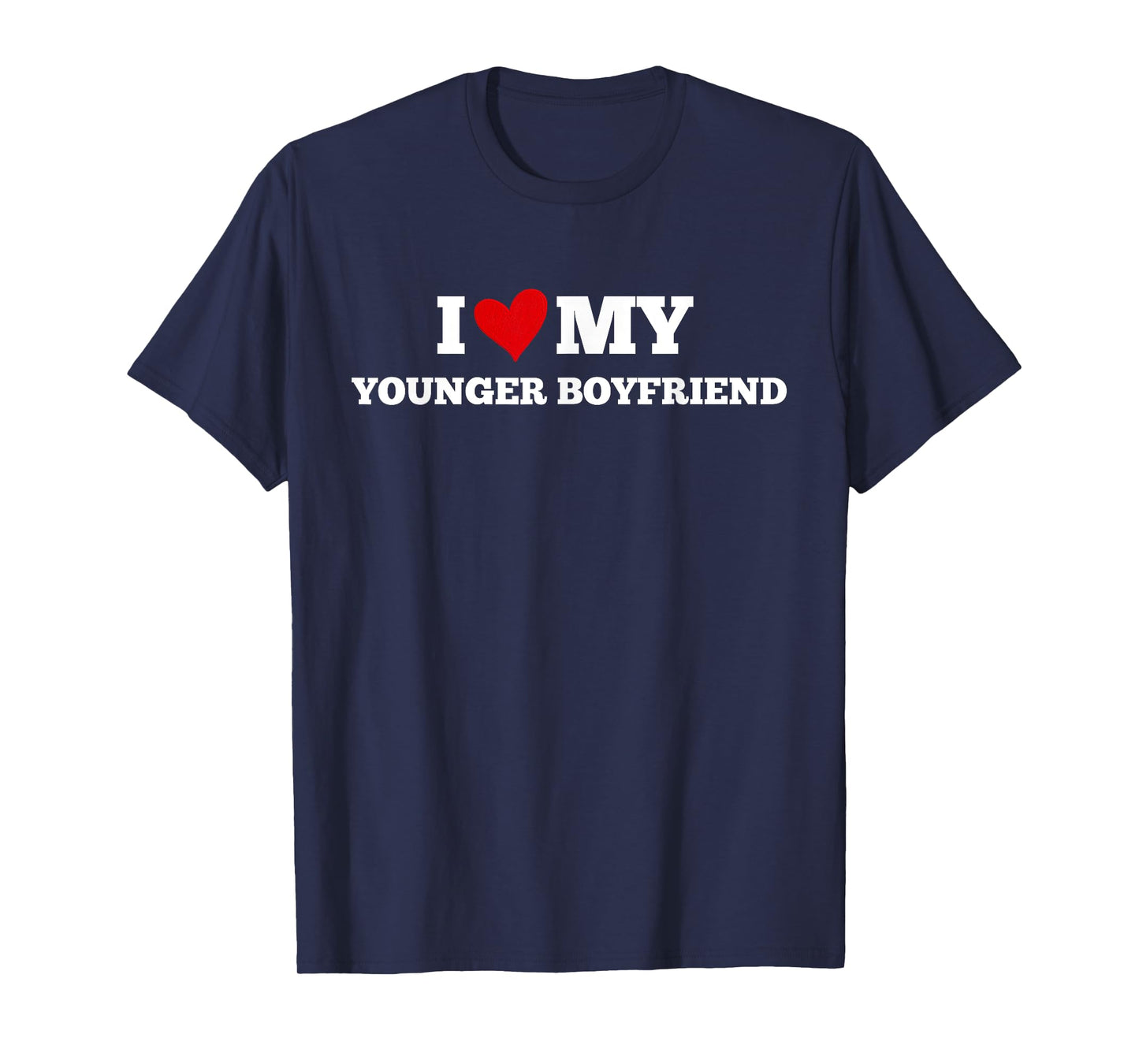 I Love My Younger Boyfriend Funny Birthday Anniversary T-Shirt
