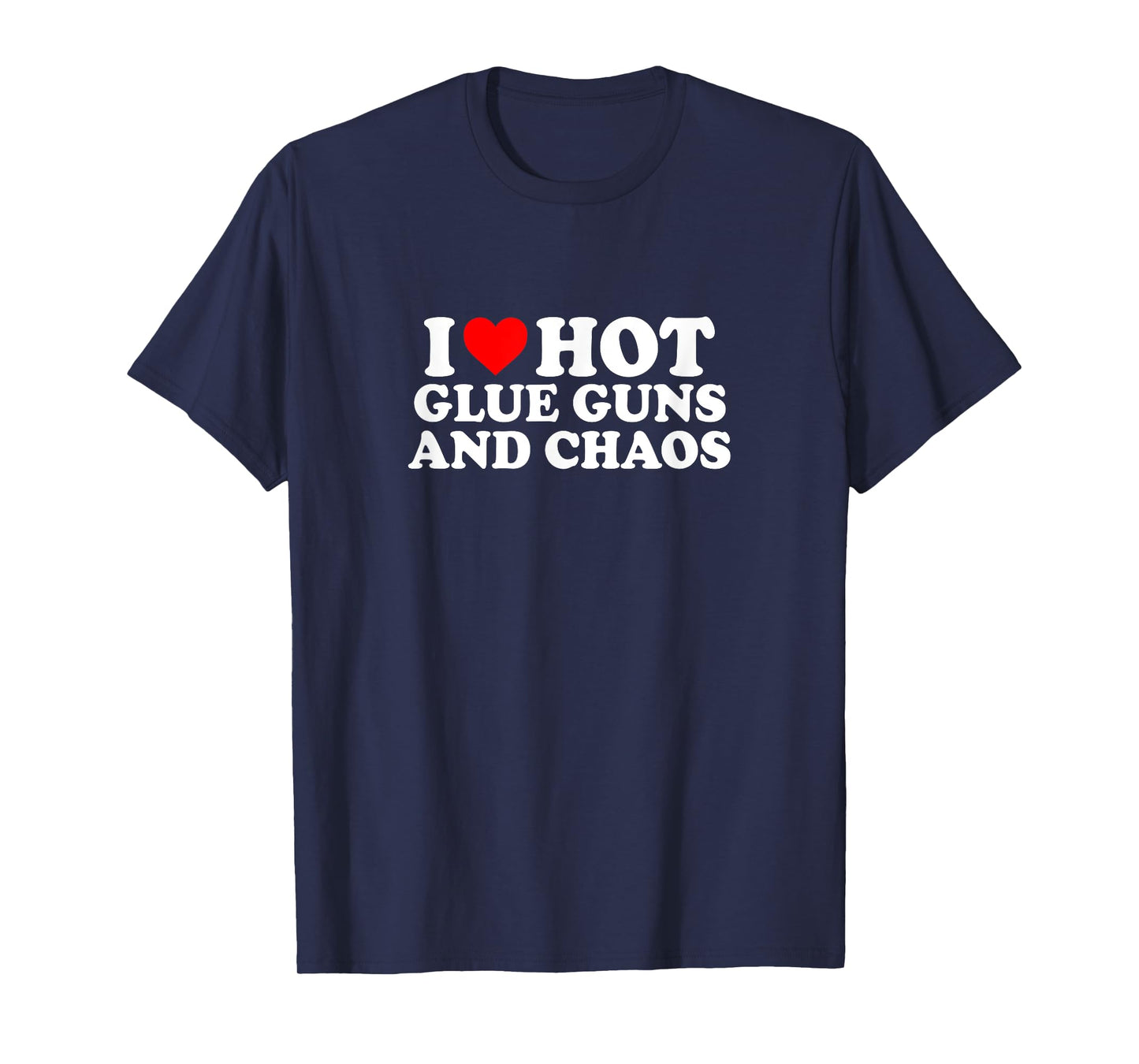I Love Heart Hot Glue Guns & Chaos Simple Cute Funny T-Shirt