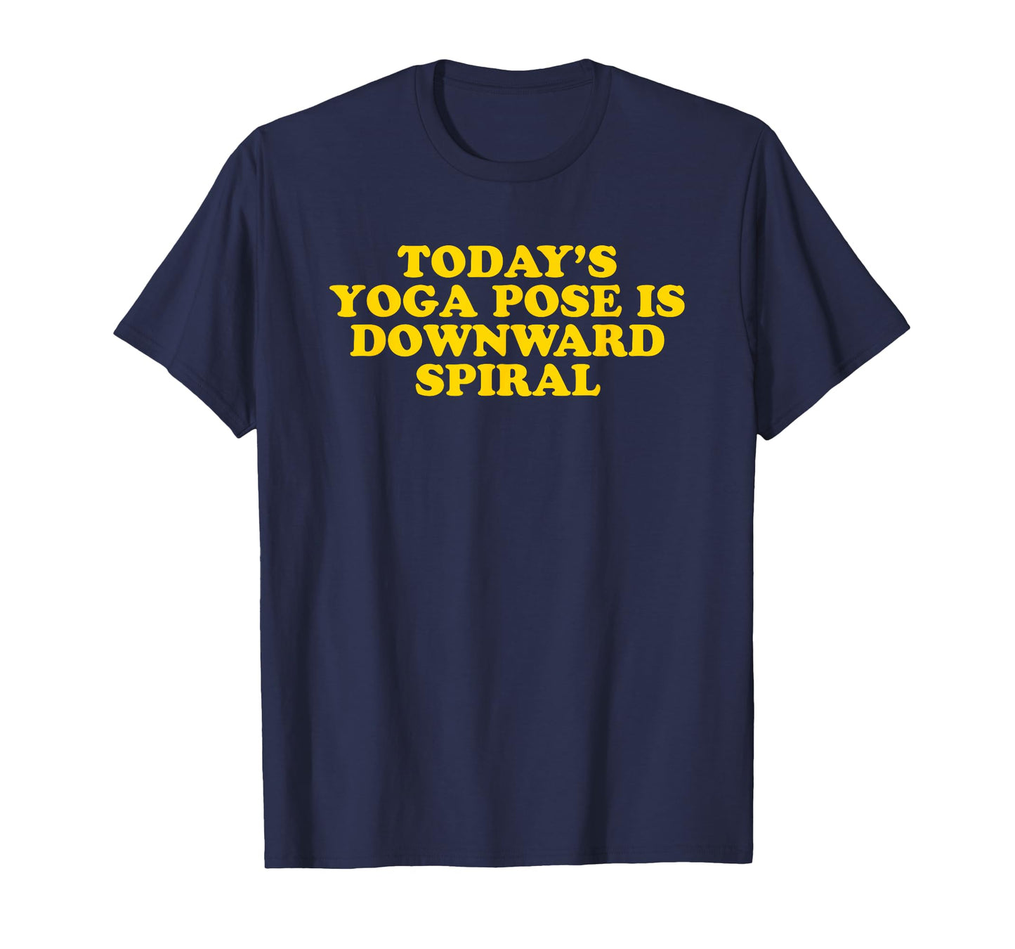 Today's Yoga Pose Is Downward Spiral - Funny Gag Gift T-Shirt