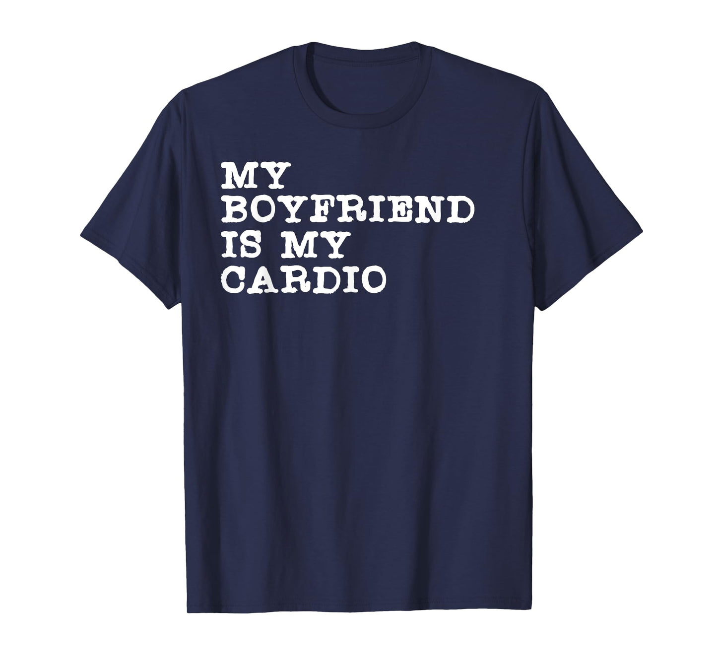 Funny Girlfriend Relationship My Boyfriend Is My Cardio T-Shirt