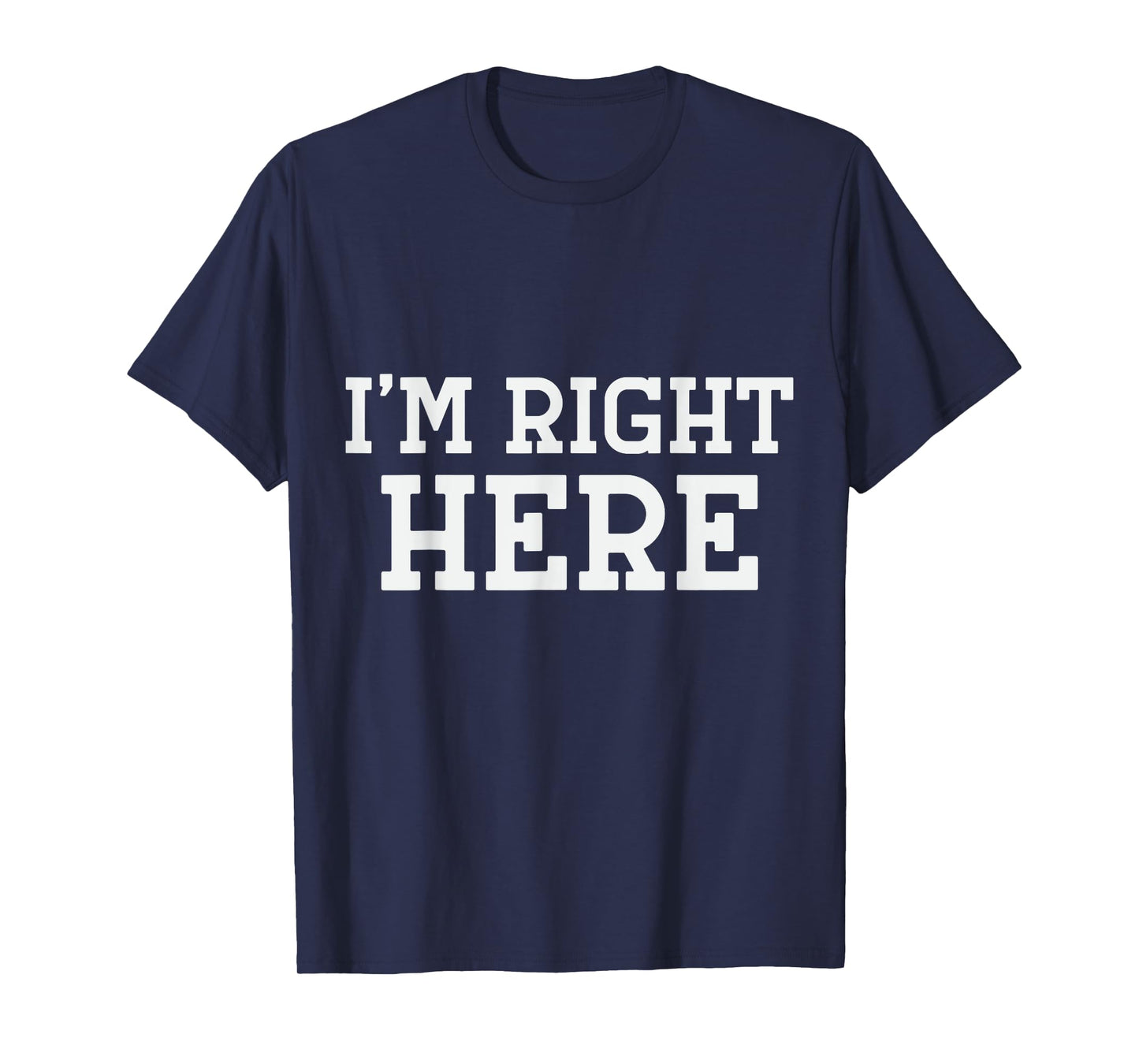 I'm Right Here T-Shirt