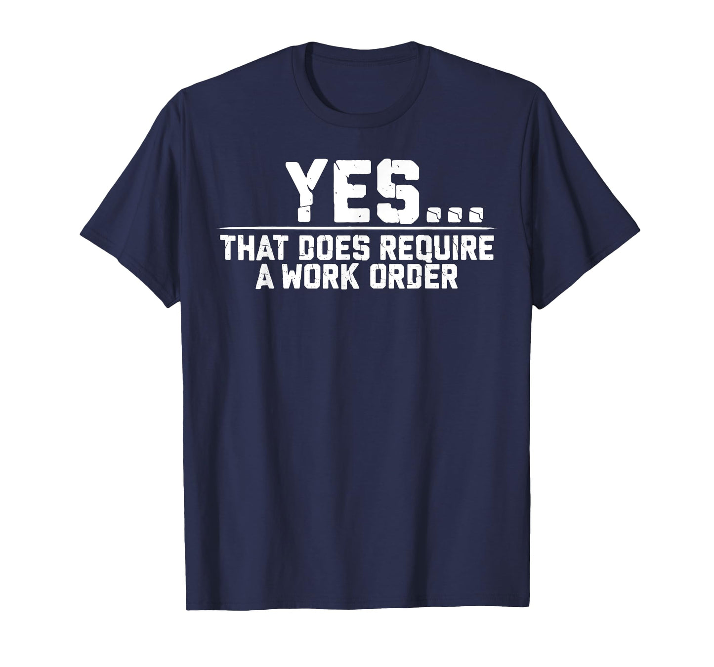 Yes That Does Require A Work Order Coworker Funny Saying T-Shirt