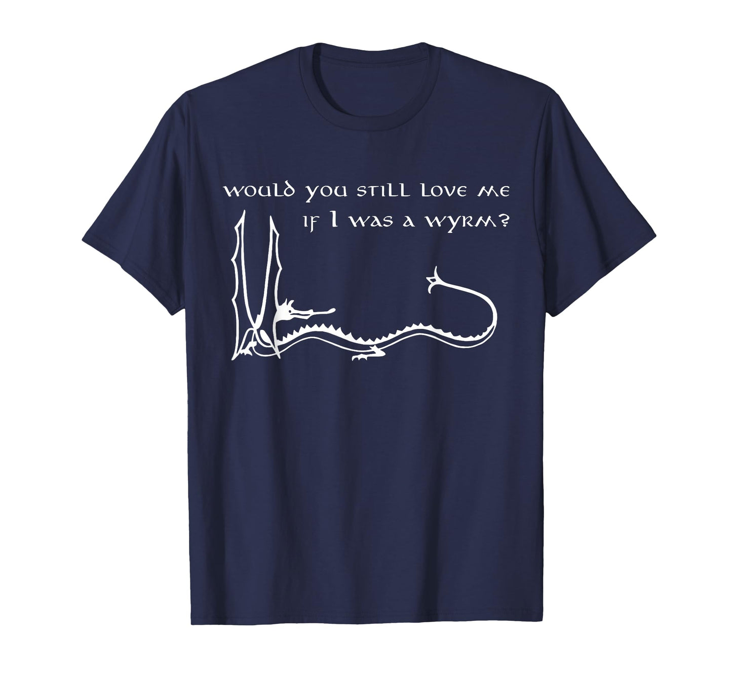 Would You Still Love Me If I Was A Wyrm T-Shirt