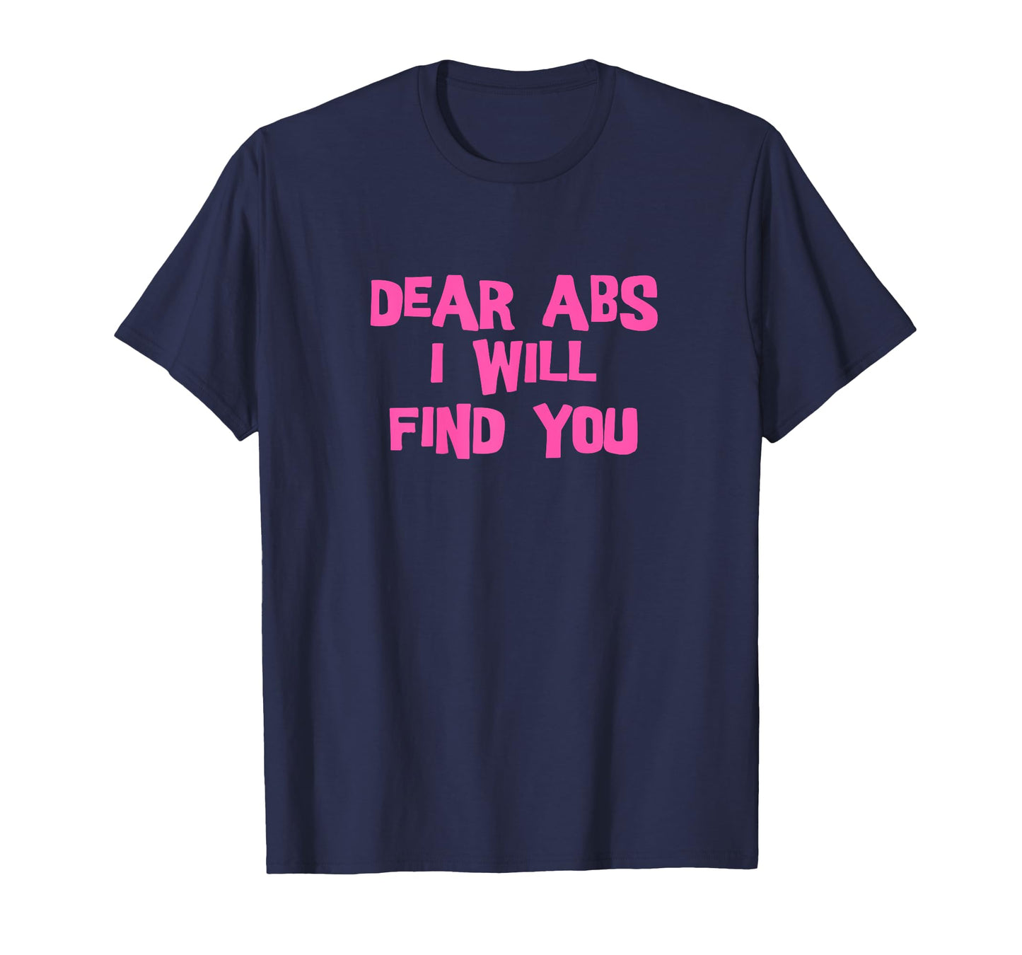 Dear Abs, I will find you a Funny Gym women T-Shirt