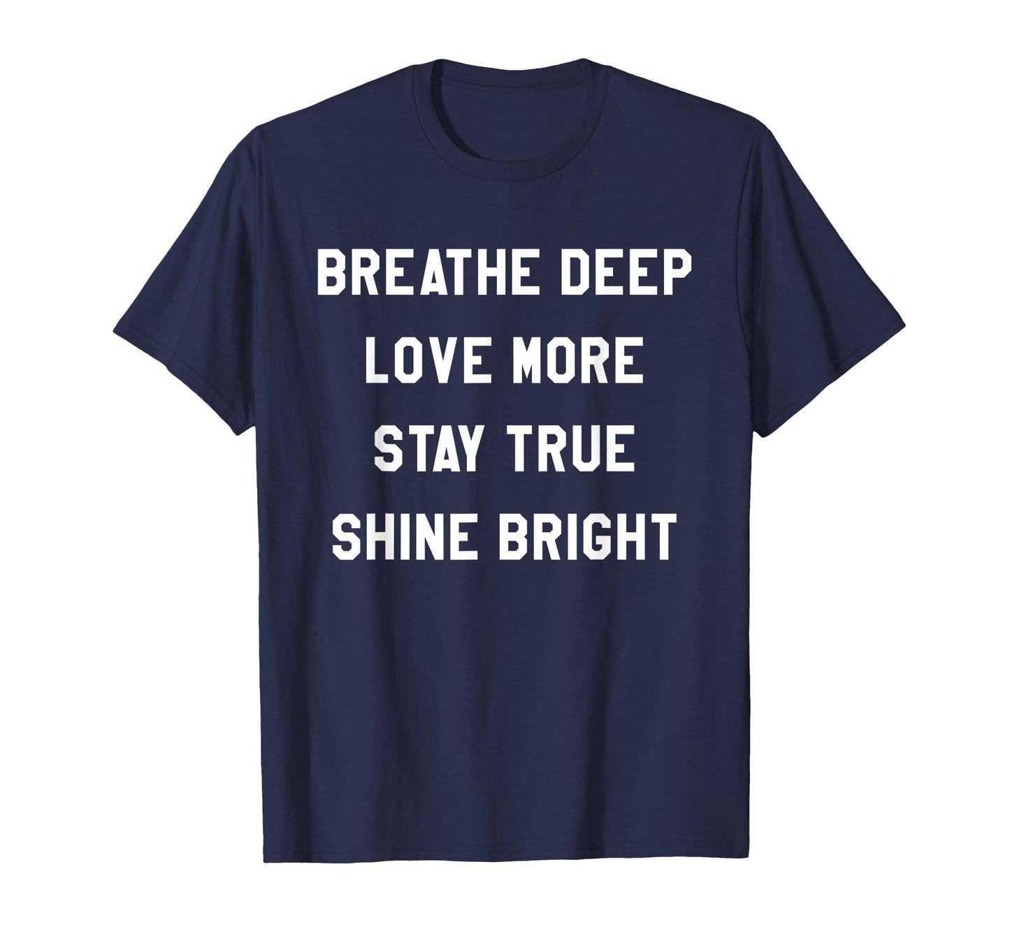 Breathe Deep, Love More, Stay True, Shine Bright Tee Shirt T-Shirt