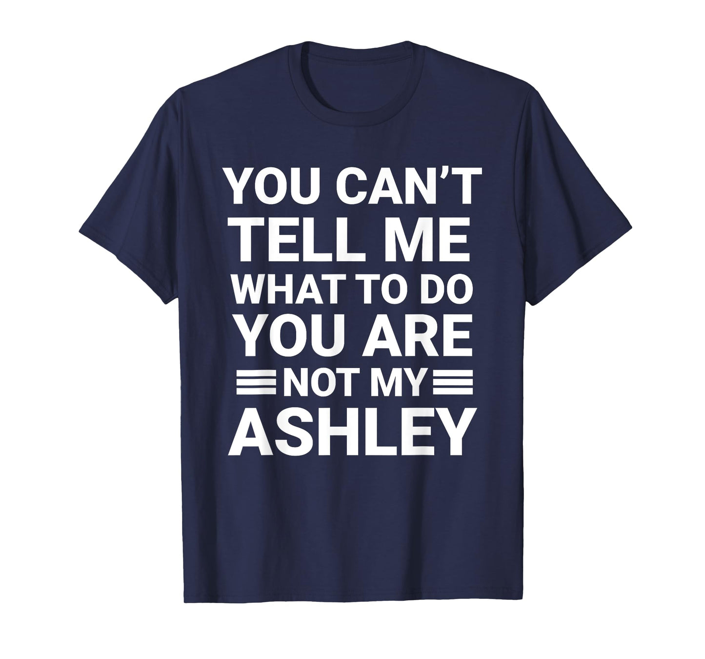 My You Can't Tell Me What To Do You're Not My Ashley Joke T-Shirt