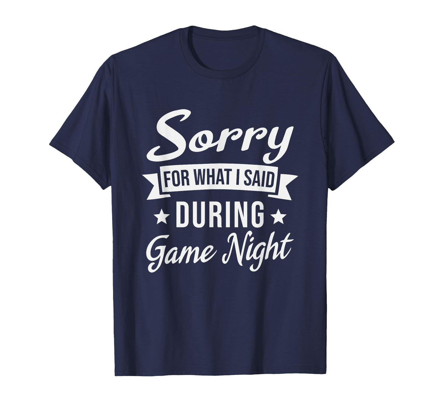 Sorry For What I Said During Game Night T-Shirt