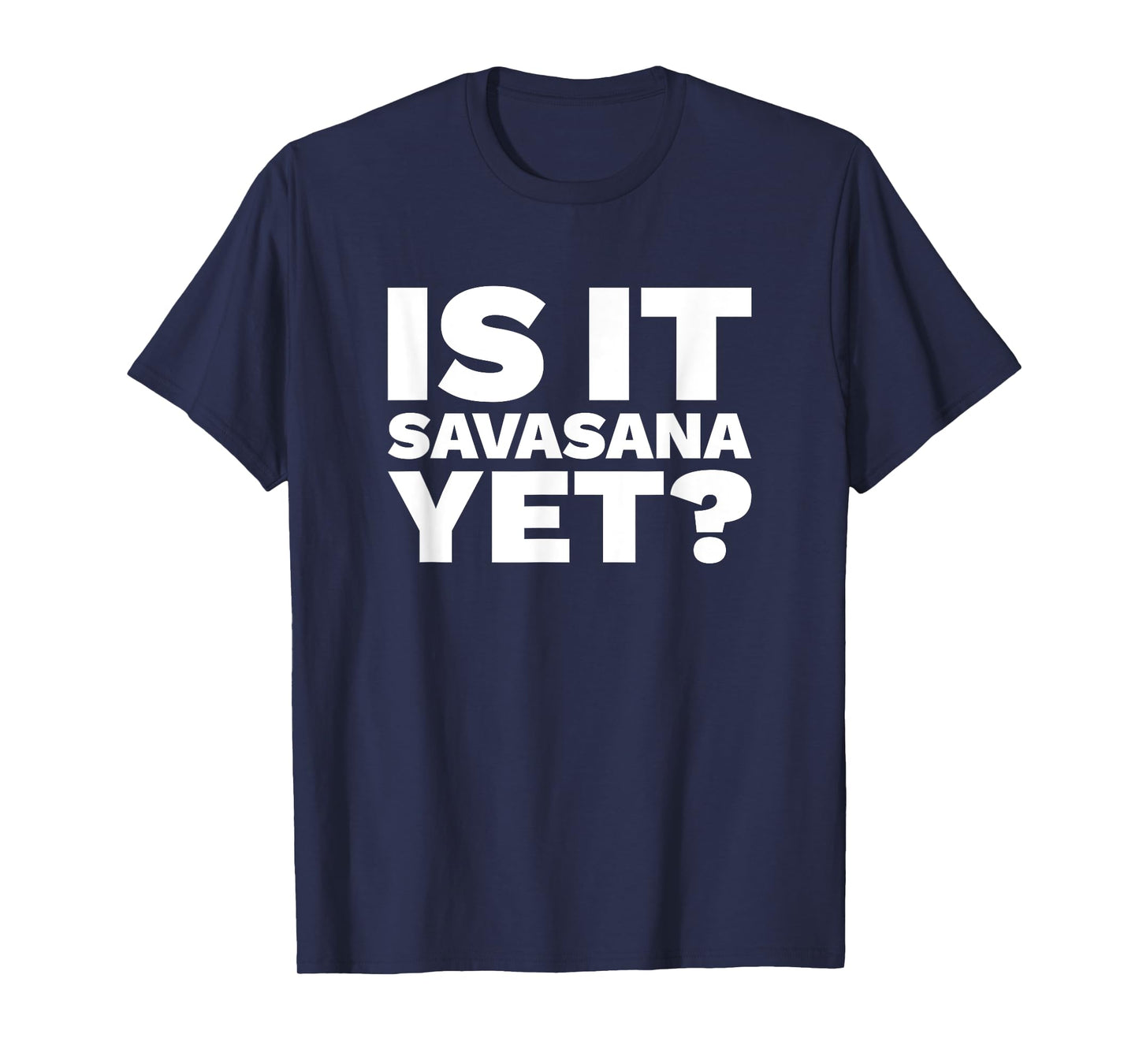 Is It Savasana Yet? T-Shirt - Funny Yoga Shirt