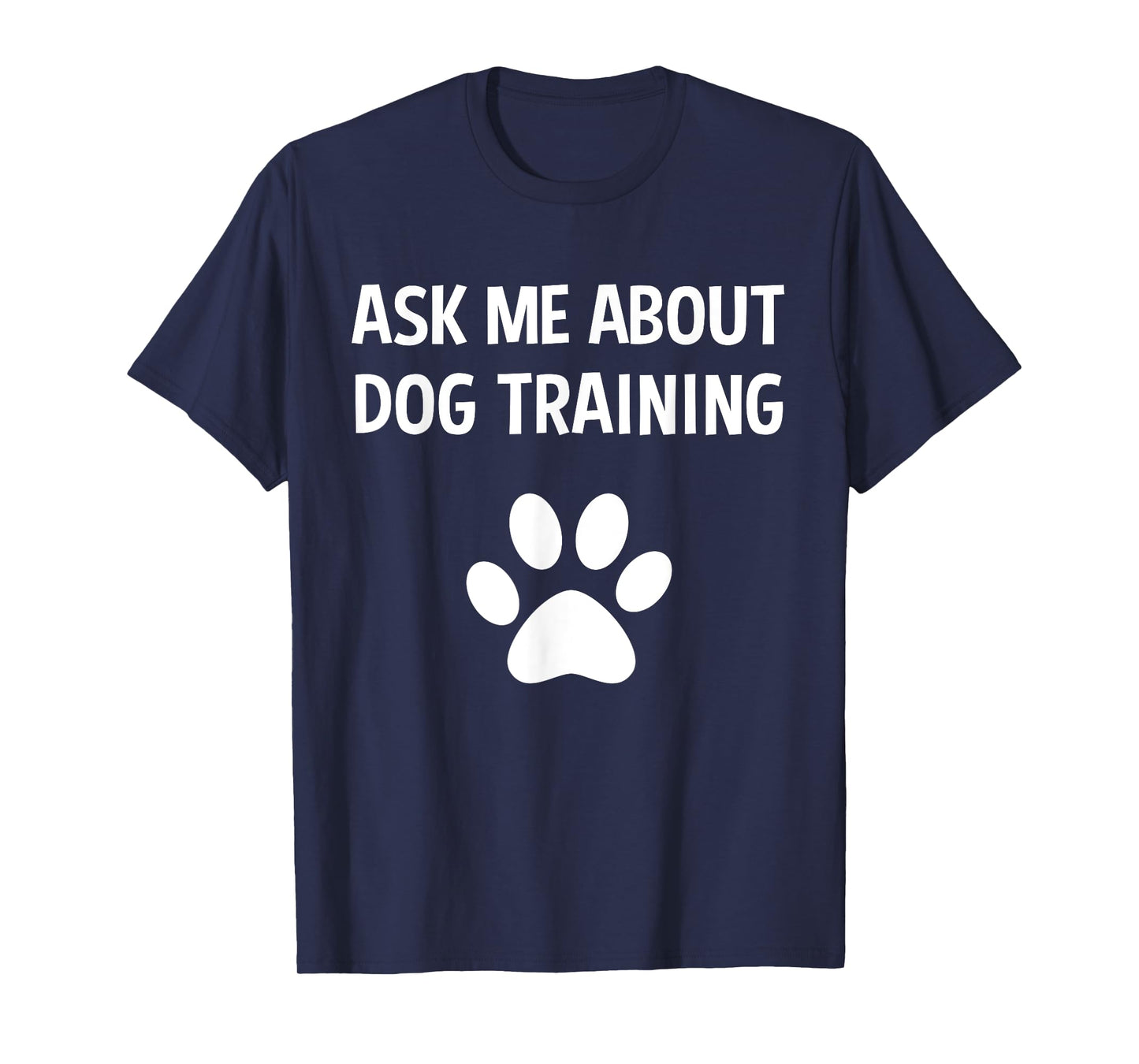 Ask Me About Dog Training - Funny Dog Trainer Training Lover T-Shirt