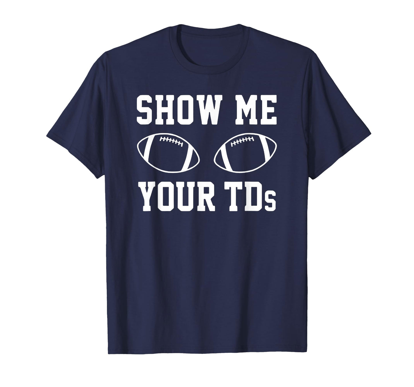 Show Me Your TDS – Football Pun Touchdown Titties Graphic T-Shirt
