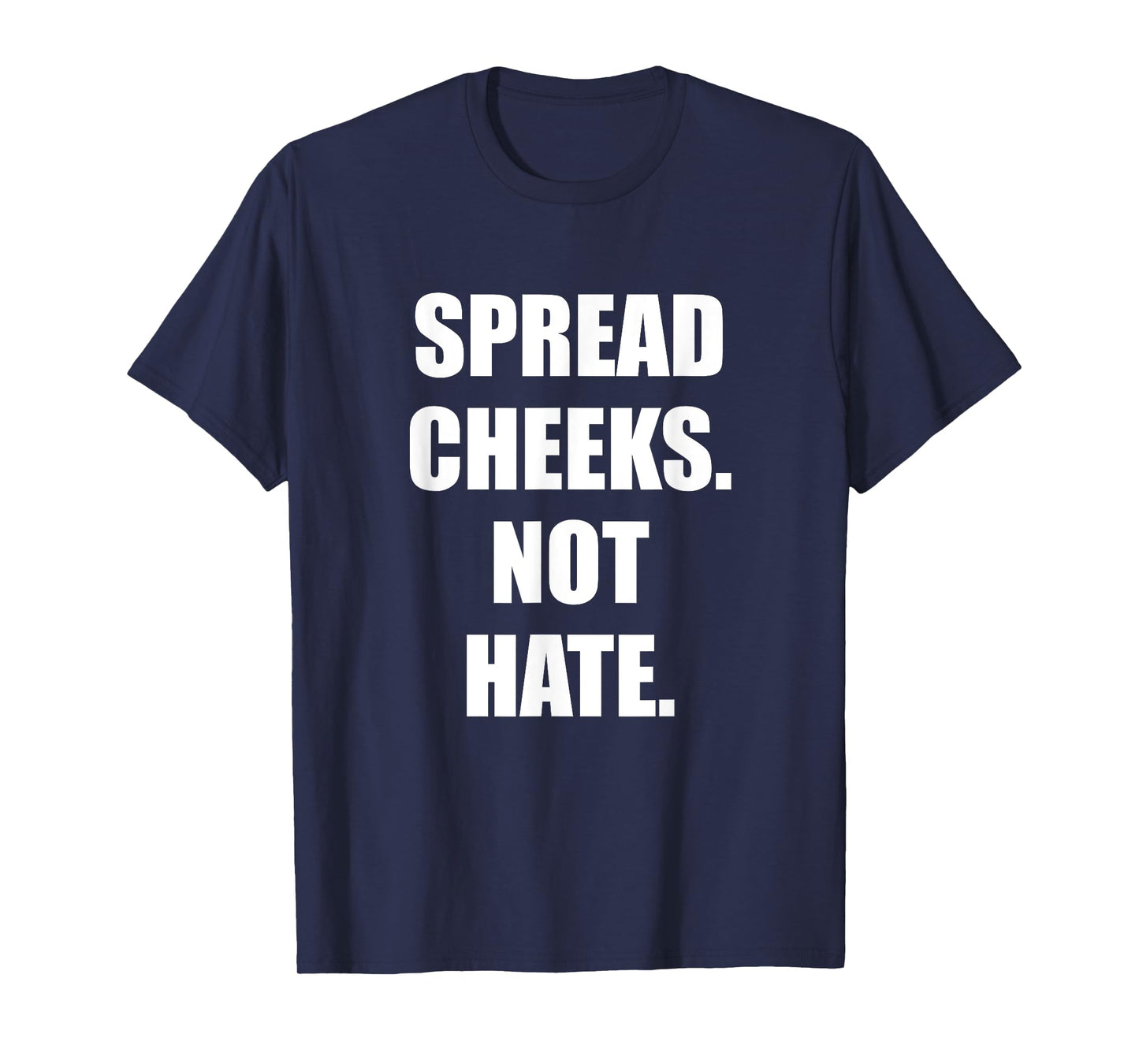 SPREAD CHEEKS NOT HATE T-Shirt