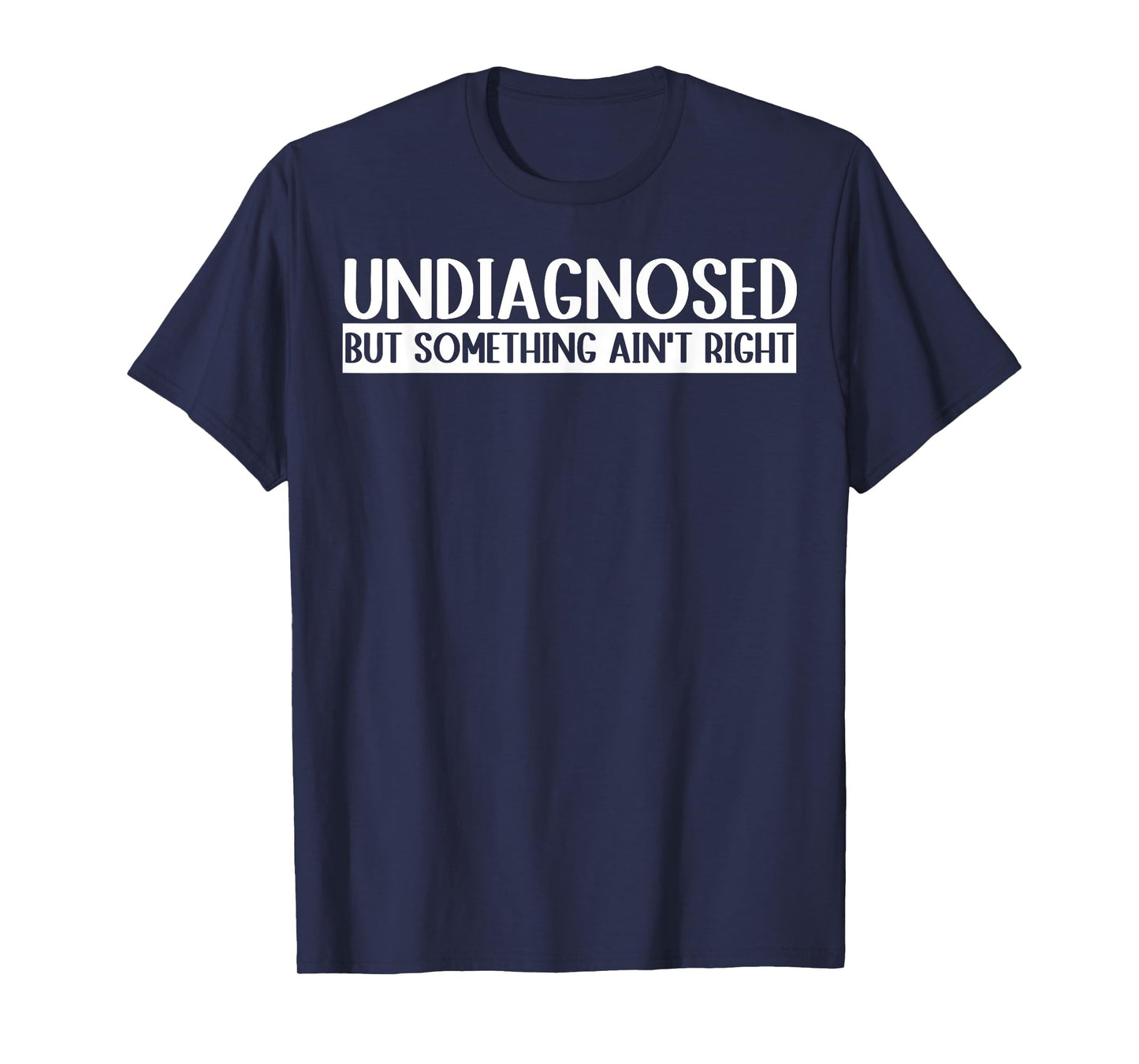 Undiagnosed But Something Ain't Right Funny T-Shirt