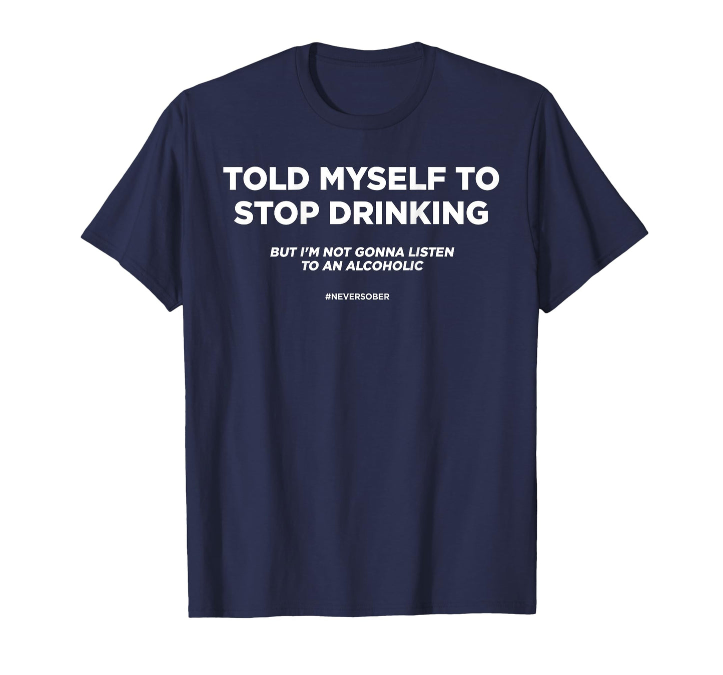 TOLD MYSELF TO STOP DRINKING. BUT I'M NOT GONNA LISTEN. BACK T-Shirt