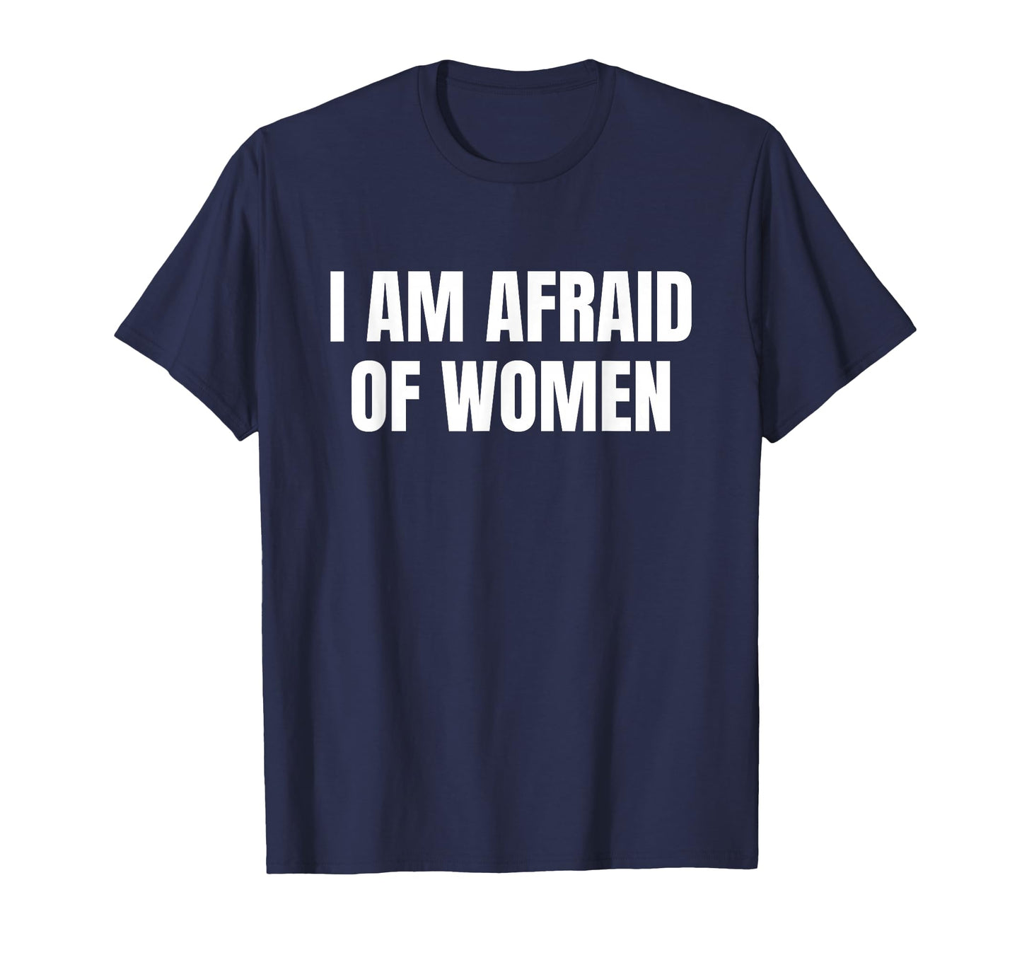I am Afraid Of Women - Funny T-Shirt