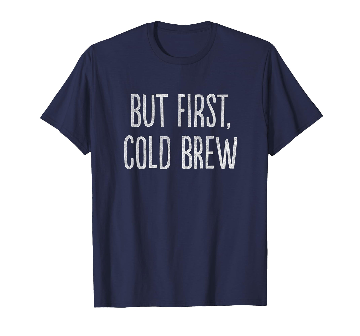 But First, Cold Brew Coffee T-Shirt T-Shirt