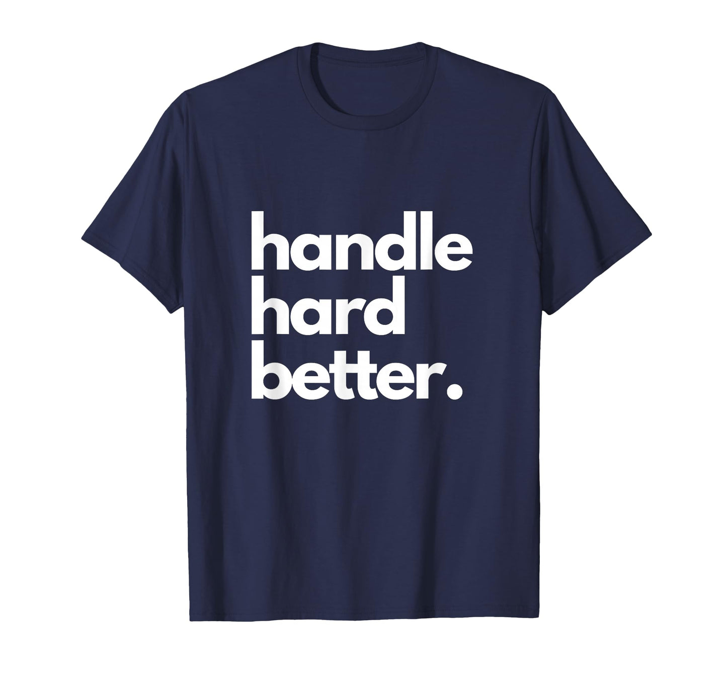 Handle Hard Better T-Shirt