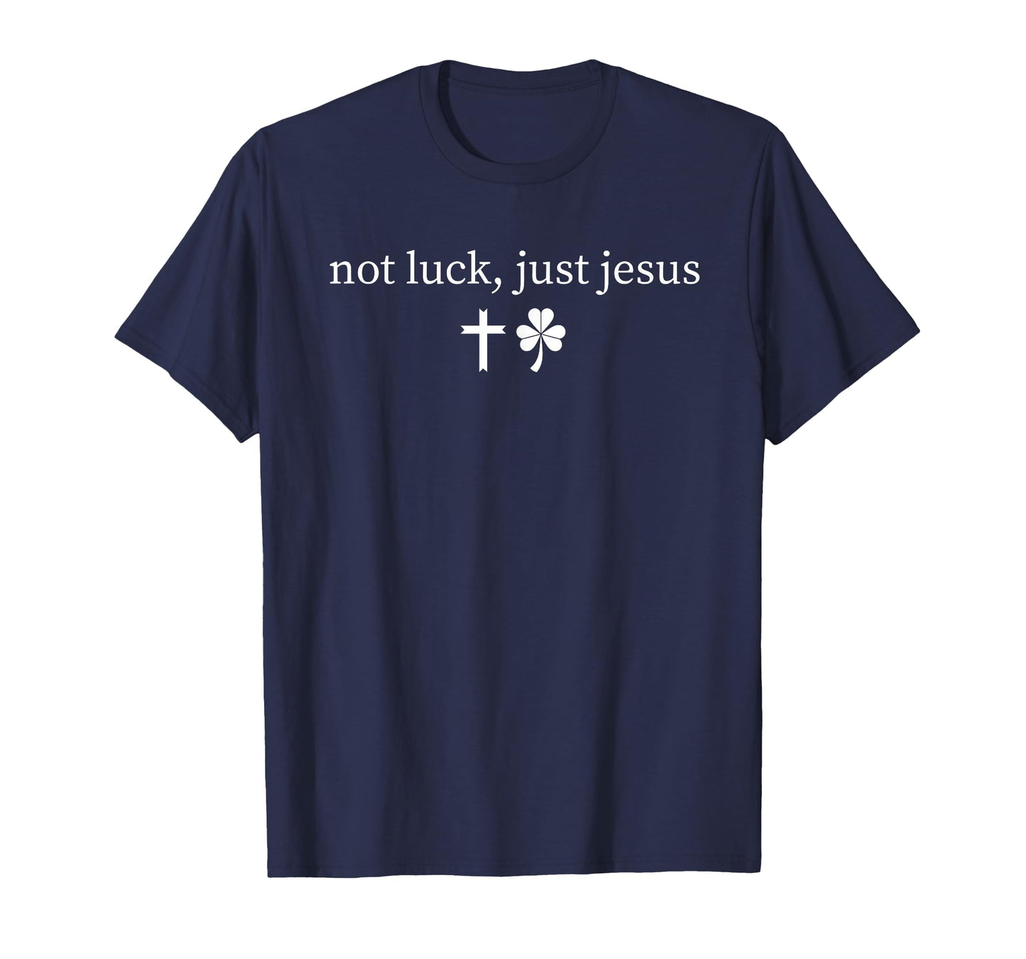 Not Luck Just Jesus Christian Faith St Patricks Day T-Shirt