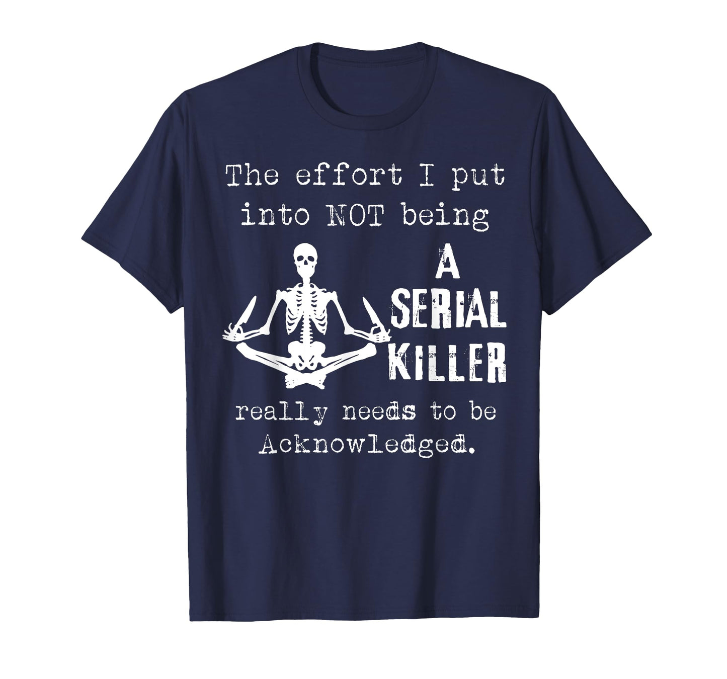 Skeleton The Effort I Put Into Not Being A Serial Killer T-Shirt