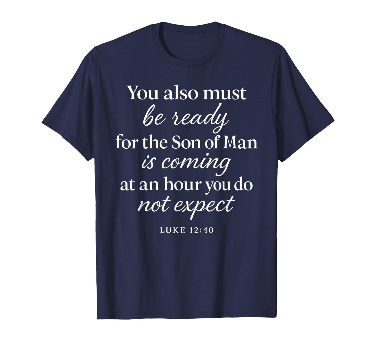 Luke 12:40 Be Ready The Son Man is Coming Scripture Verse T-Shirt
