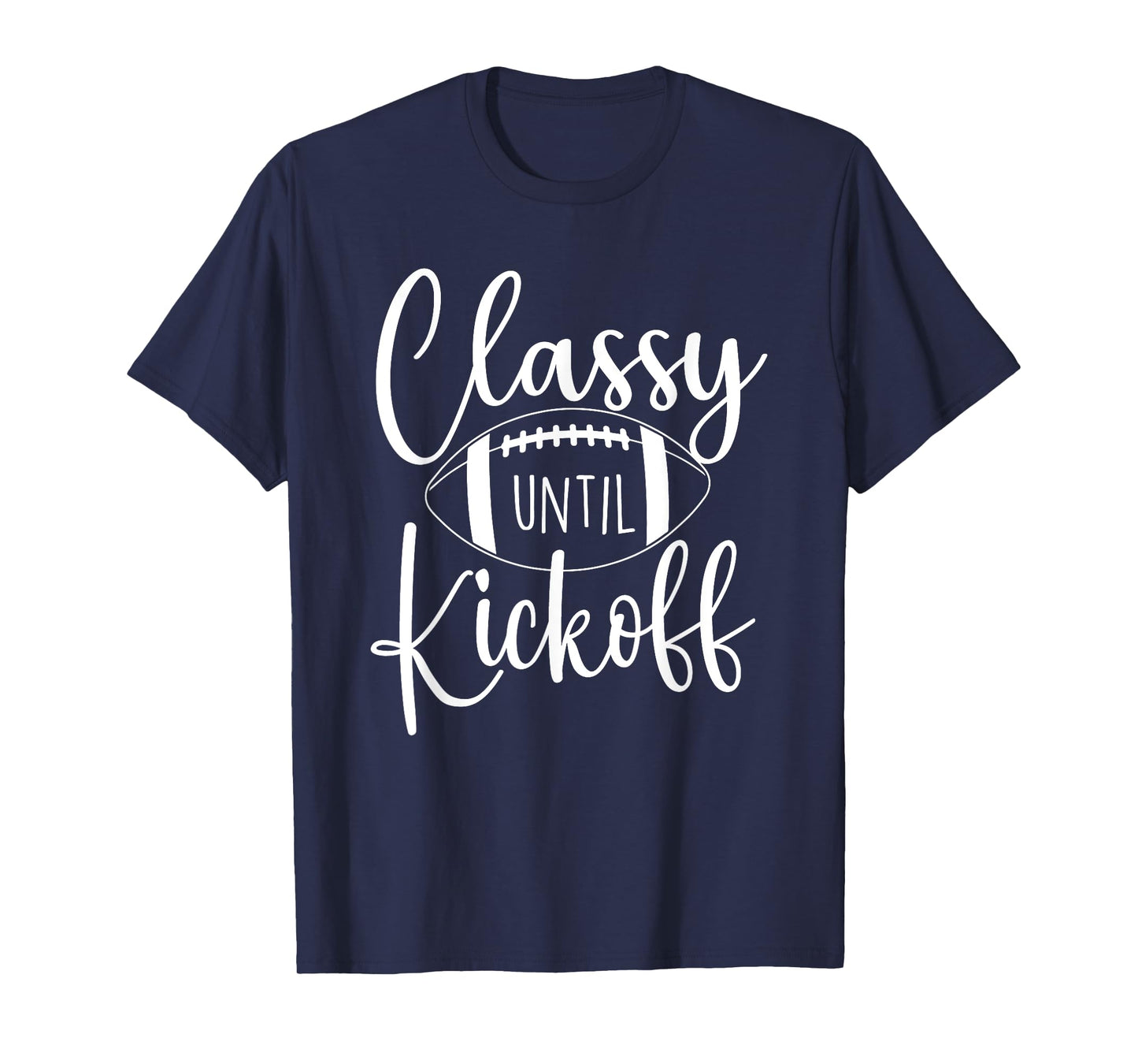 Classy Until Kickoff - Game Day Football Player Sports Lover T-Shirt