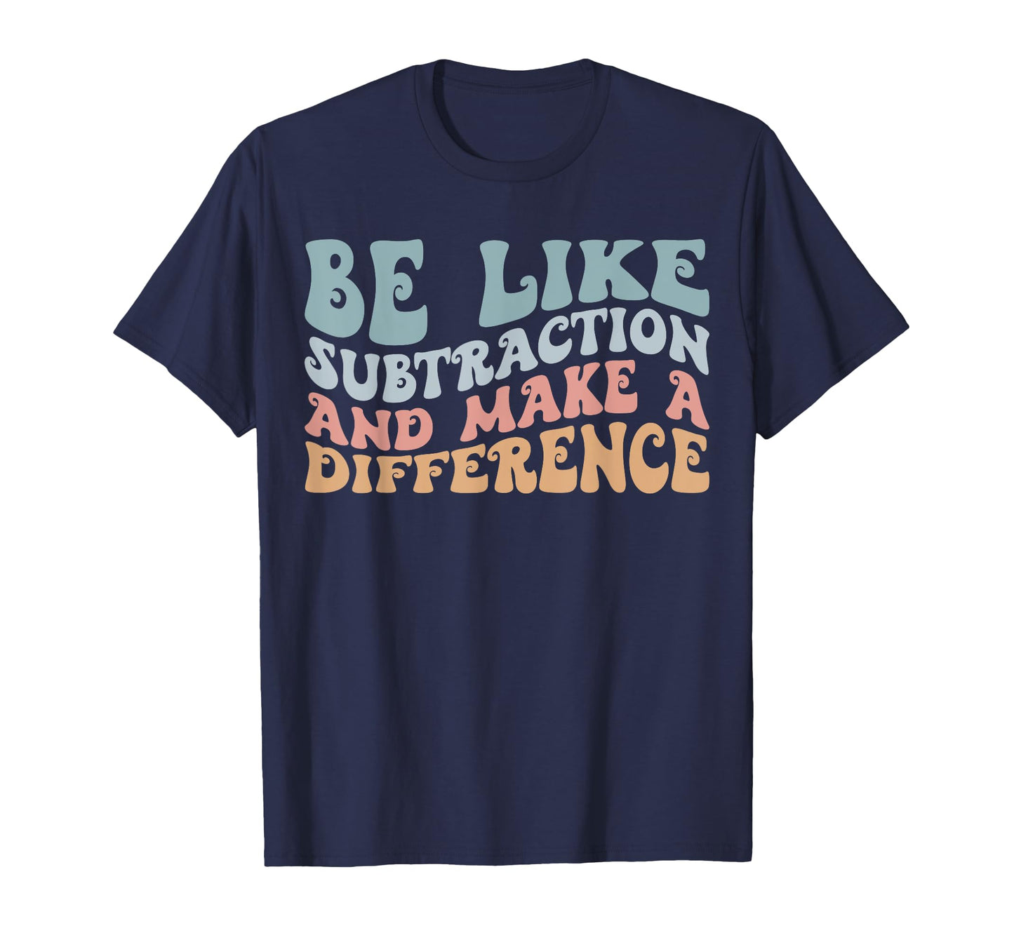 Be Like Subtraction and Make A Difference Funny Math Teacher T-Shirt