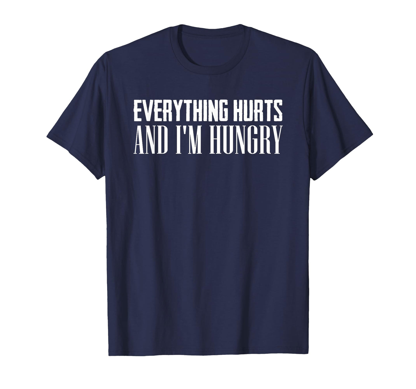 Everything Hurts And I'm Hungry Sarcastic Humor Apparel T-Shirt